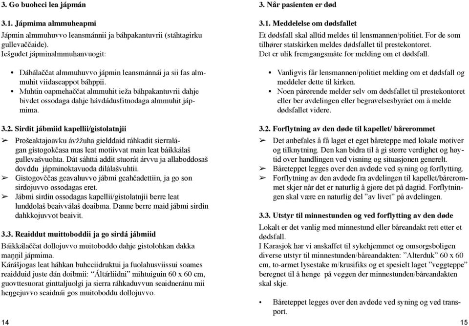 Muhtin oapmehaččat almmuhit ieža báhpakantuvrii dahje bivdet ossodaga dahje hávdádusfitnodaga almmuhit jápmima. 3. Når pasienten er død 3.1.