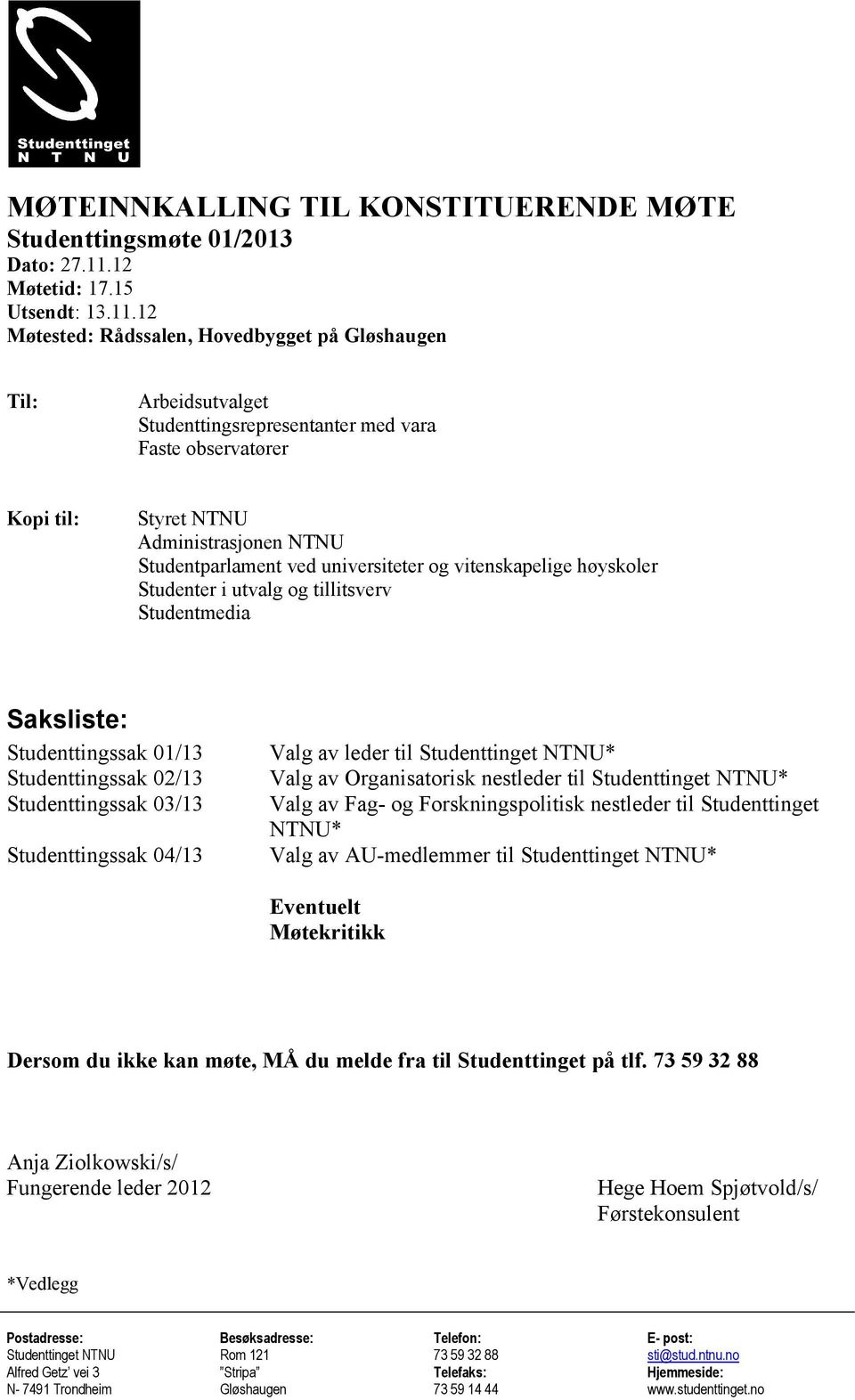 12 Møtested: Rådssalen, Hovedbygget på Gløshaugen Til: Arbeidsutvalget Studenttingsrepresentanter med vara Faste observatører Kopi til: Styret NTNU Administrasjonen NTNU Studentparlament ved