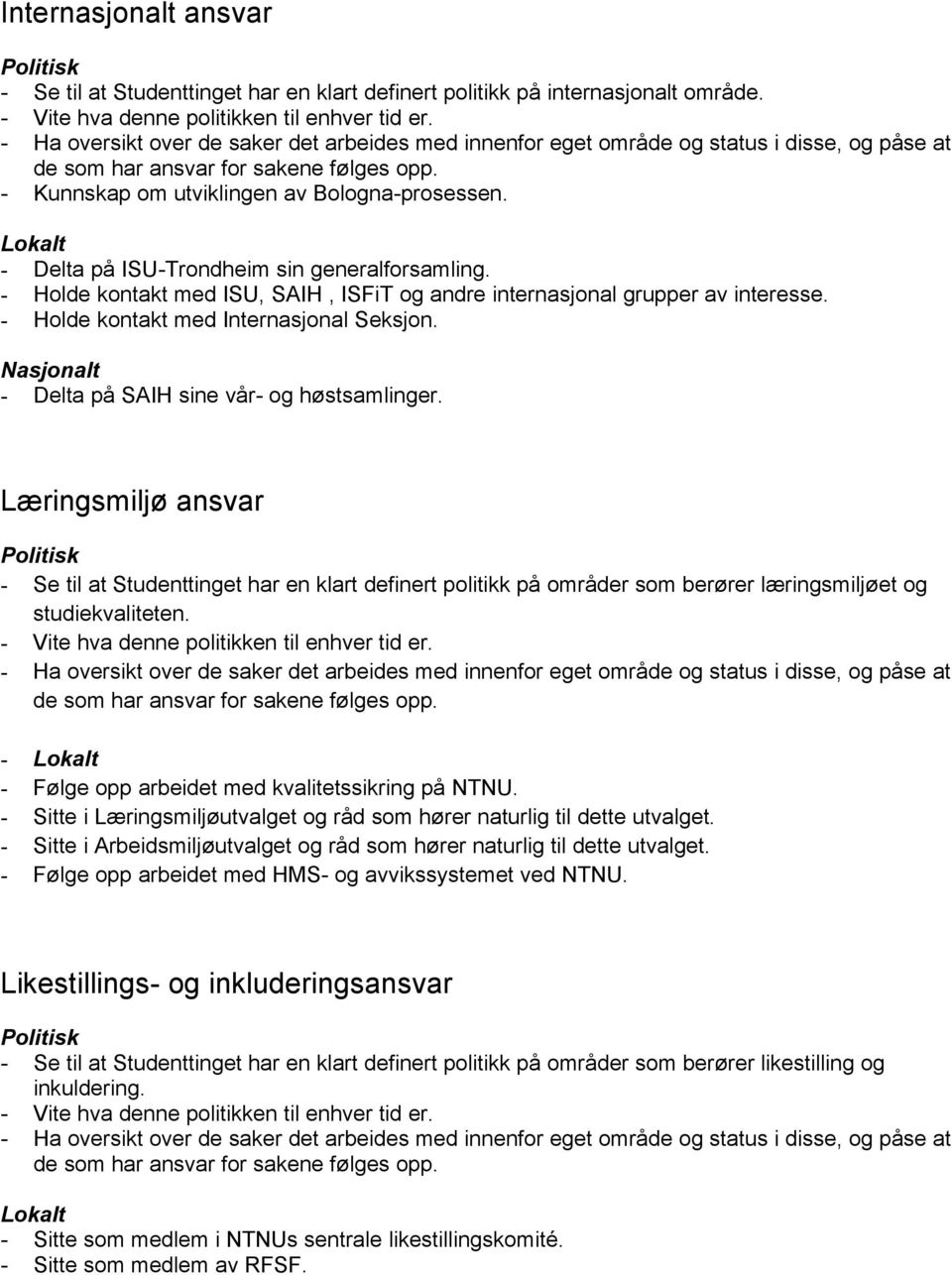 Lokalt - Delta på ISU-Trondheim sin generalforsamling. - Holde kontakt med ISU, SAIH, ISFiT og andre internasjonal grupper av interesse. - Holde kontakt med Internasjonal Seksjon.