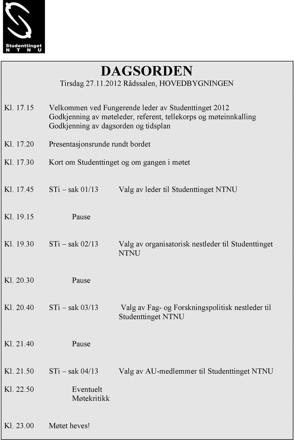 20 Kl. 17.30 Presentasjonsrunde rundt bordet Kort om Studenttinget og om gangen i møtet Kl. 17.45 STi sak 01/13 Valg av leder til Studenttinget NTNU Kl. 19.