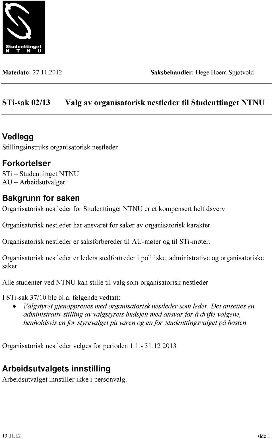 Arbeidsutvalget Bakgrunn for saken Organisatorisk nestleder for Studenttinget NTNU er et kompensert heltidsverv. Organisatorisk nestleder har ansvaret for saker av organisatorisk karakter.