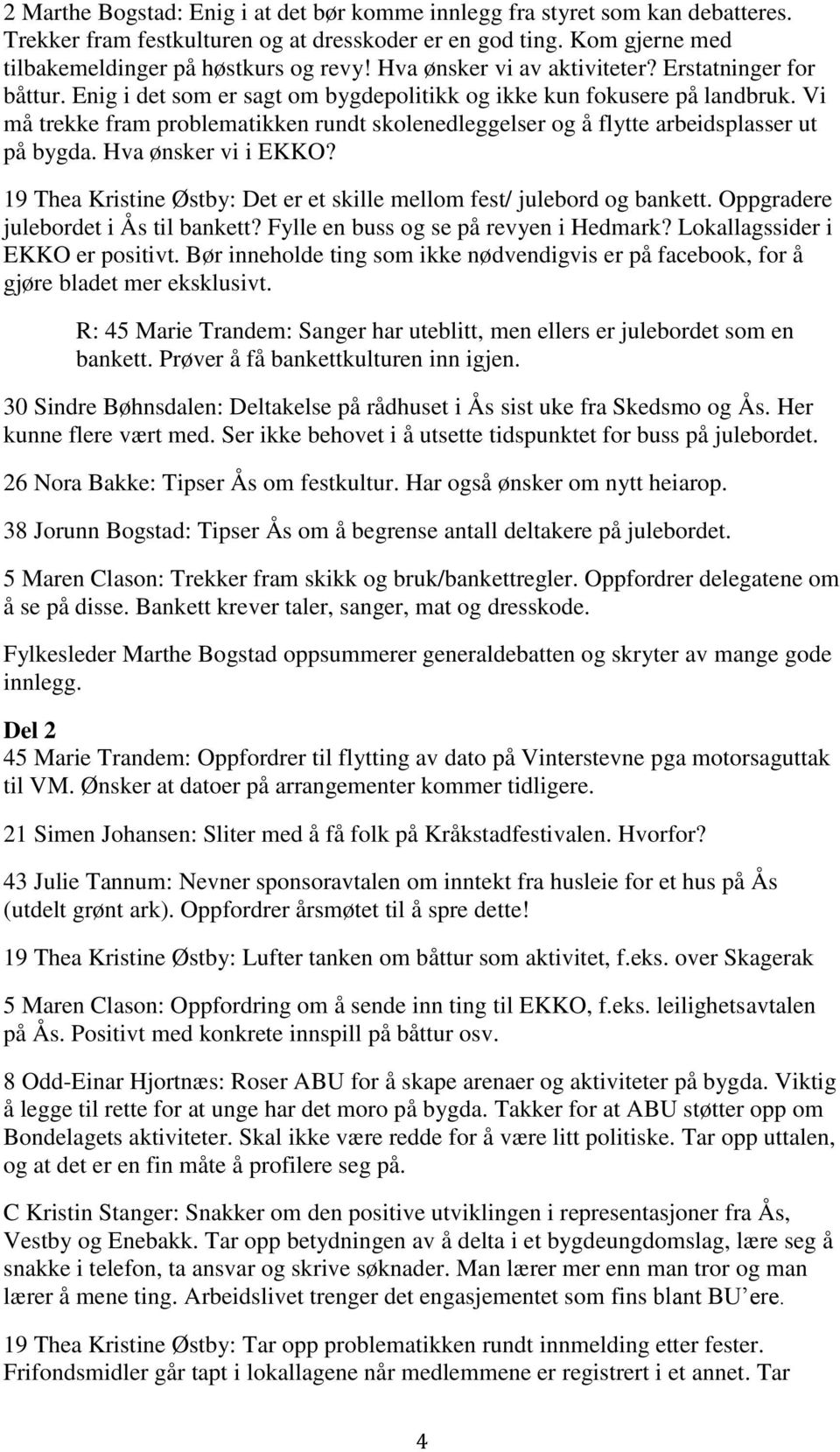 Vi må trekke fram problematikken rundt skolenedleggelser og å flytte arbeidsplasser ut på bygda. Hva ønsker vi i EKKO? 19 Thea Kristine Østby: Det er et skille mellom fest/ julebord og bankett.