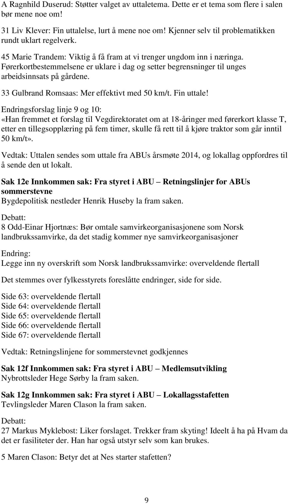 Førerkortbestemmelsene er uklare i dag og setter begrensninger til unges arbeidsinnsats på gårdene. 33 Gulbrand Romsaas: Mer effektivt med 50 km/t. Fin uttale!