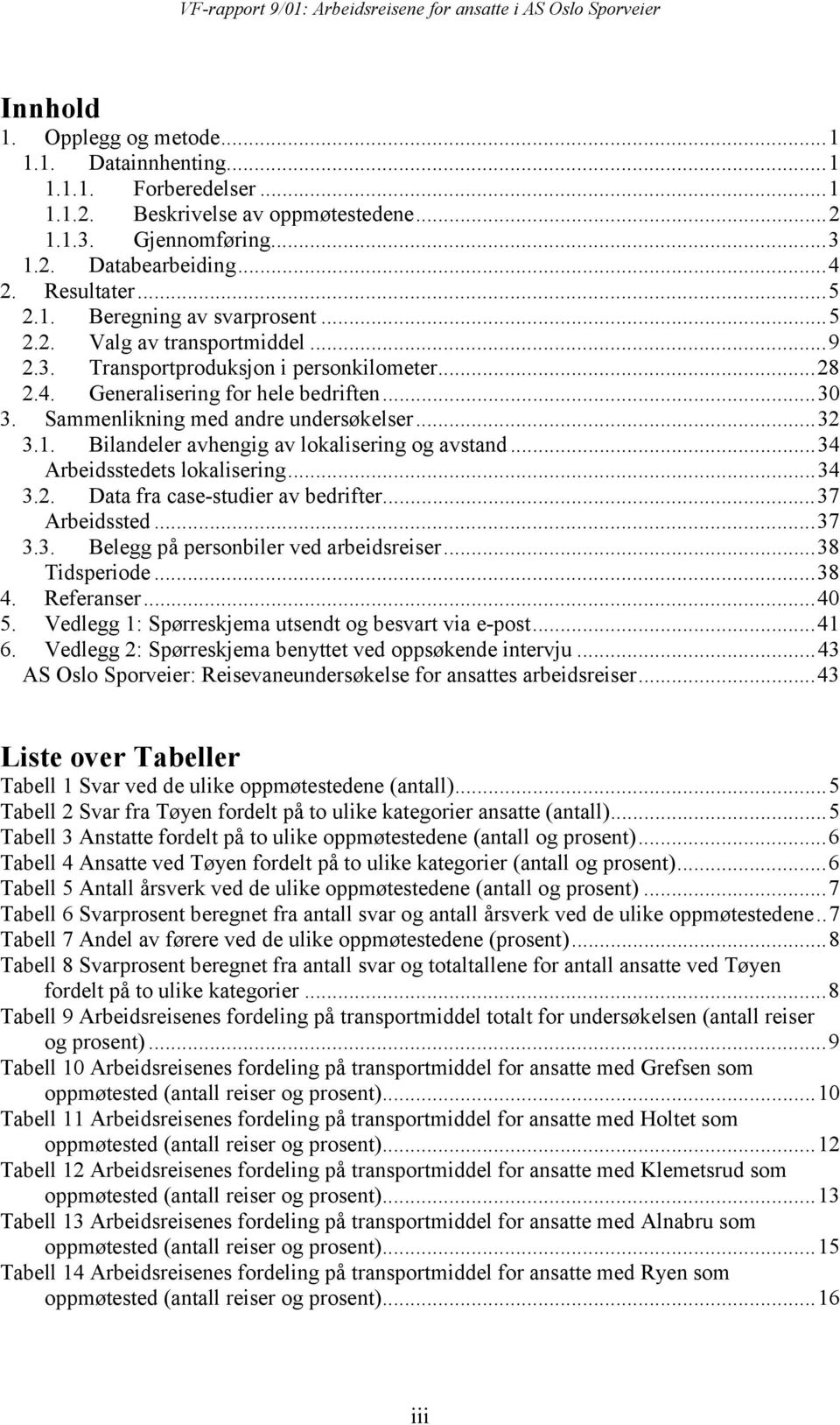 Bilandeler avhengig av lokalisering og avstand...34 Arbeidsstedets lokalisering...34 3.2. Data fra case-studier av bedrifter...37 Arbeidssted...37 3.3. Belegg på personbiler ved arbeidsreiser.