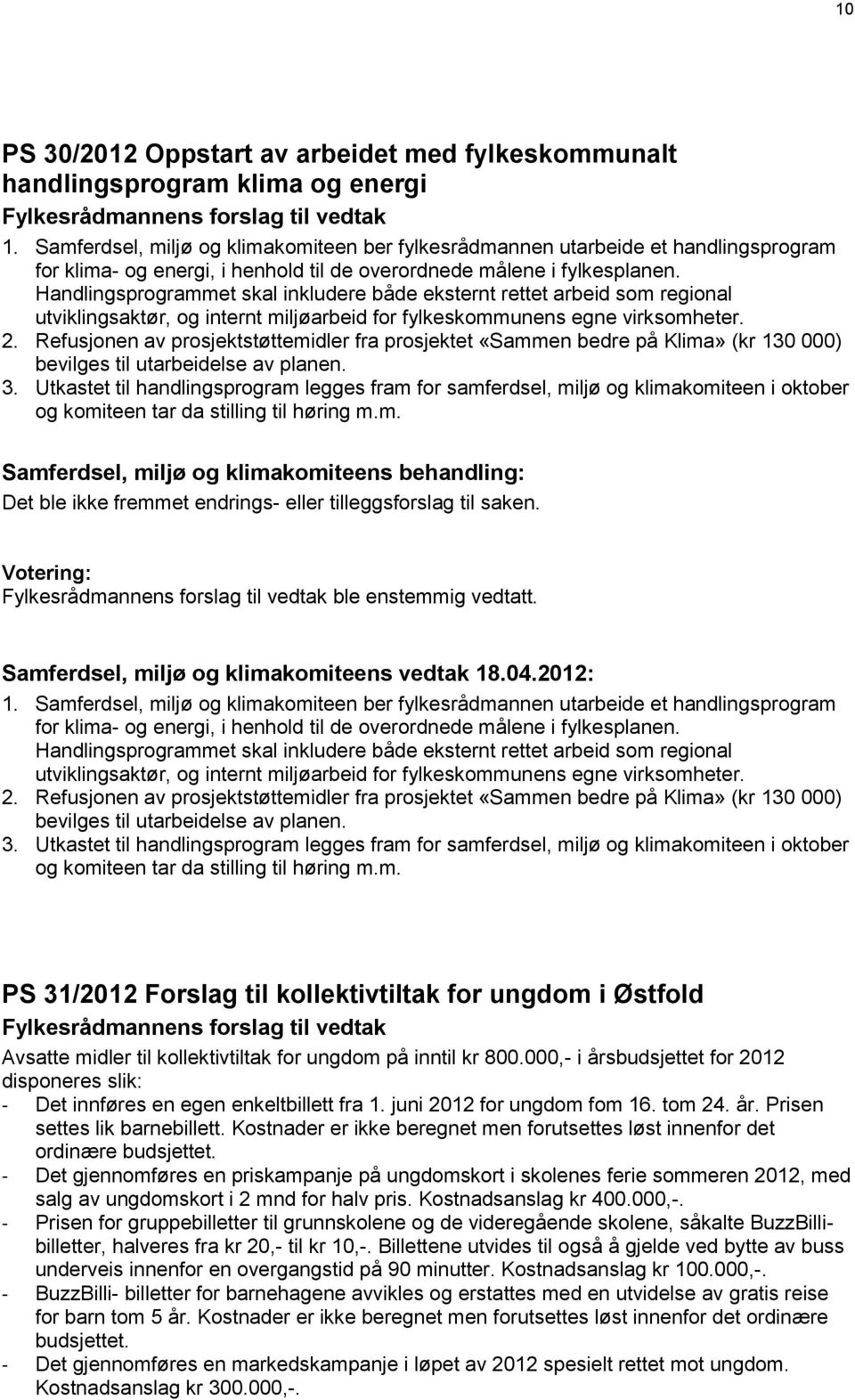 Handlingsprogrammet skal inkludere både eksternt rettet arbeid som regional utviklingsaktør, og internt miljøarbeid for fylkeskommunens egne virksomheter. 2.