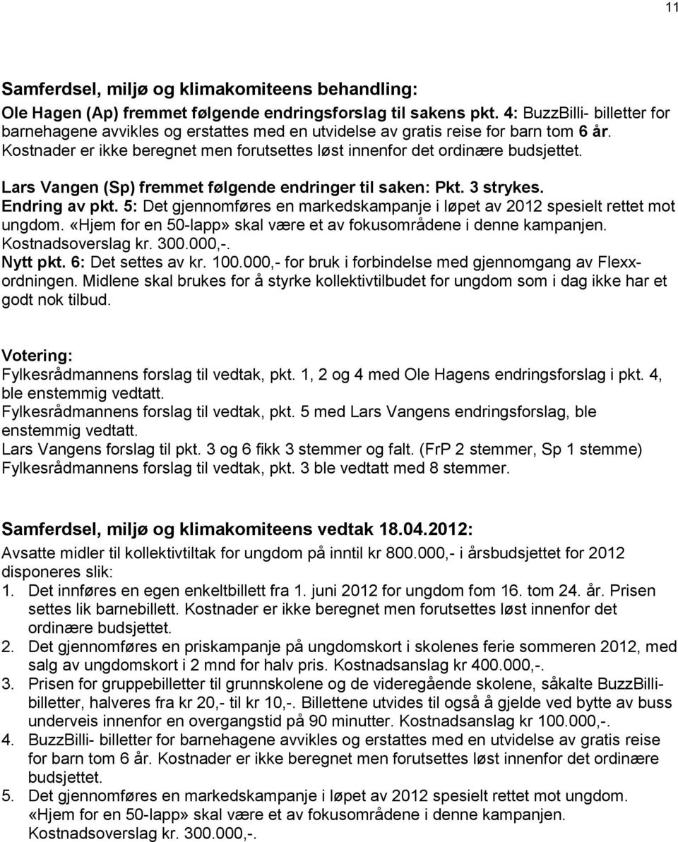 5: Det gjennomføres en markedskampanje i løpet av 2012 spesielt rettet mot ungdom. «Hjem for en 50-lapp» skal være et av fokusområdene i denne kampanjen. Kostnadsoverslag kr. 300.000,-. Nytt pkt.