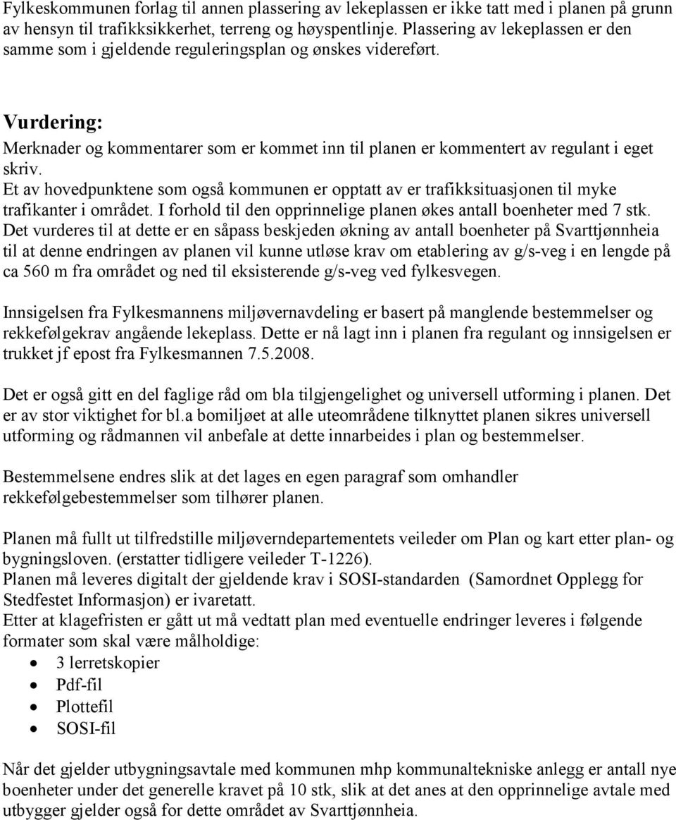 Et av hovedpunktene som også kommunen er opptatt av er trafikksituasjonen til myke trafikanter i området. I forhold til den opprinnelige planen økes antall boenheter med 7 stk.