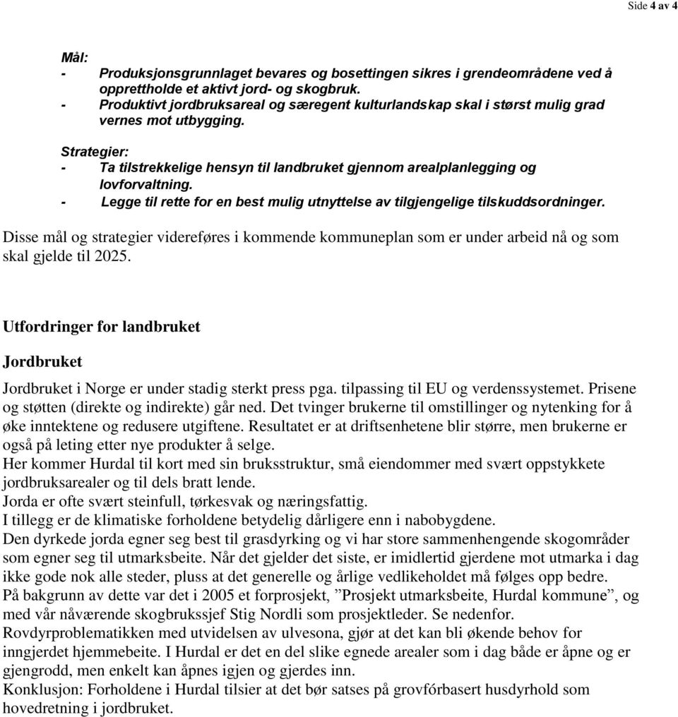 - Legge til rette for en best mulig utnyttelse av tilgjengelige tilskuddsordninger. Disse mål og strategier videreføres i kommende kommuneplan som er under arbeid nå og som skal gjelde til 2025.