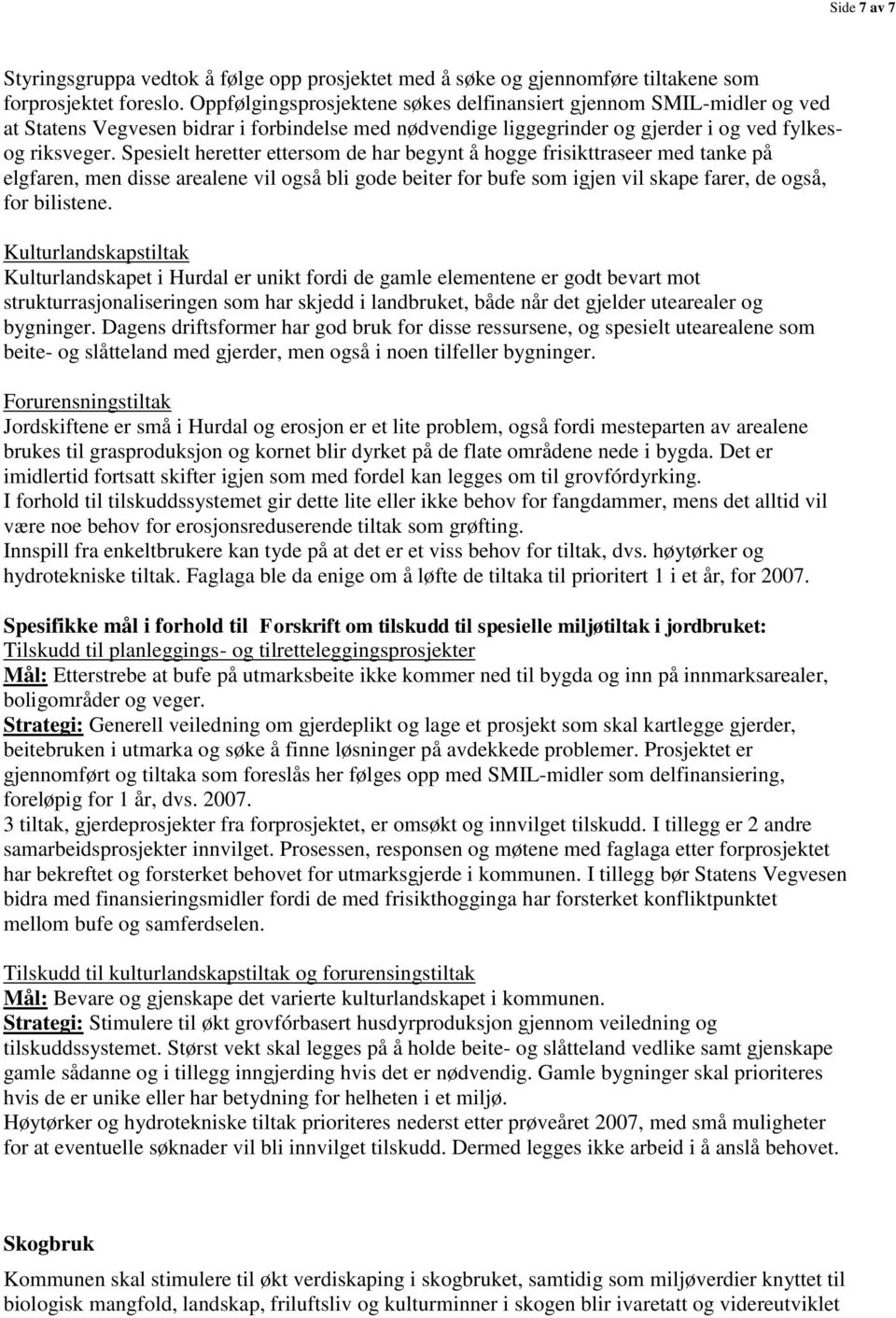 Spesielt heretter ettersom de har begynt å hogge frisikttraseer med tanke på elgfaren, men disse arealene vil også bli gode beiter for bufe som igjen vil skape farer, de også, for bilistene.