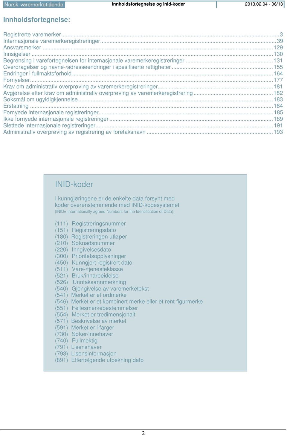 .. 164 Fornyelser... 177 Krav om administrativ overprøving av varemerkeregistreringer... 181 Avgjørelse etter krav om administrativ overprøving av varemerkeregistrering.