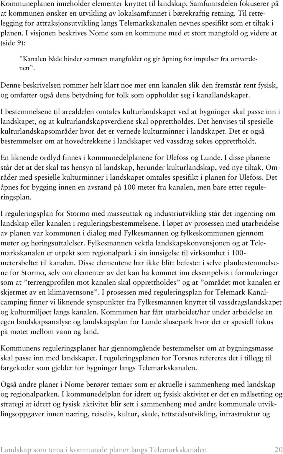 I visjonen beskrives Nome som en kommune med et stort mangfold og videre at (side 9): Kanalen både binder sammen mangfoldet og gir åpning for impulser fra omverdenen.