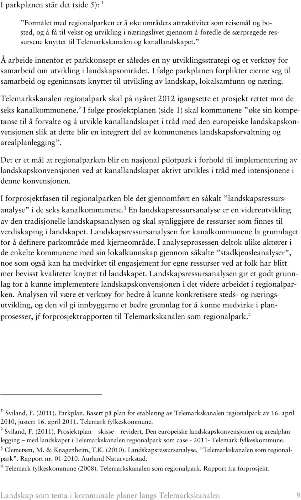 I følge parkplanen forplikter eierne seg til samarbeid og egeninnsats knyttet til utvikling av landskap, lokalsamfunn og næring.