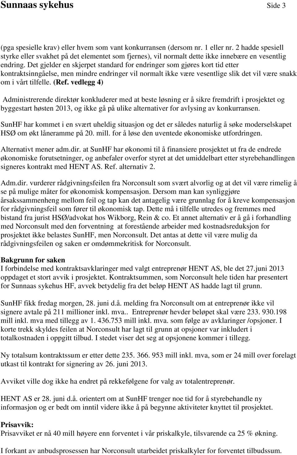 Det gjelder en skjerpet standard for endringer som gjøres kort tid etter kontraktsinngåelse, men mindre endringer vil normalt ikke være vesentlige slik det vil være snakk om i vårt tilfelle. (Ref.