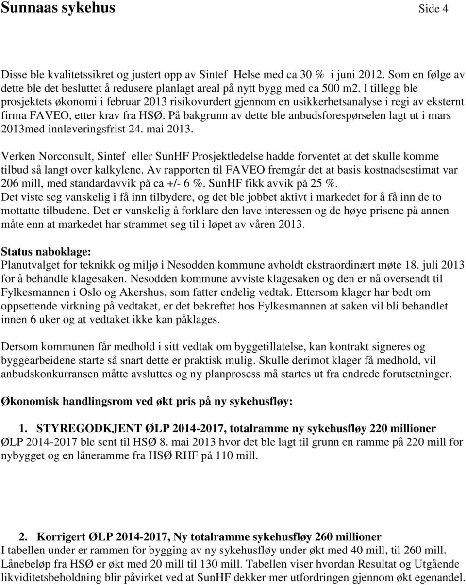 På bakgrunn av dette ble anbudsforespørselen lagt ut i mars 2013med innleveringsfrist 24. mai 2013.