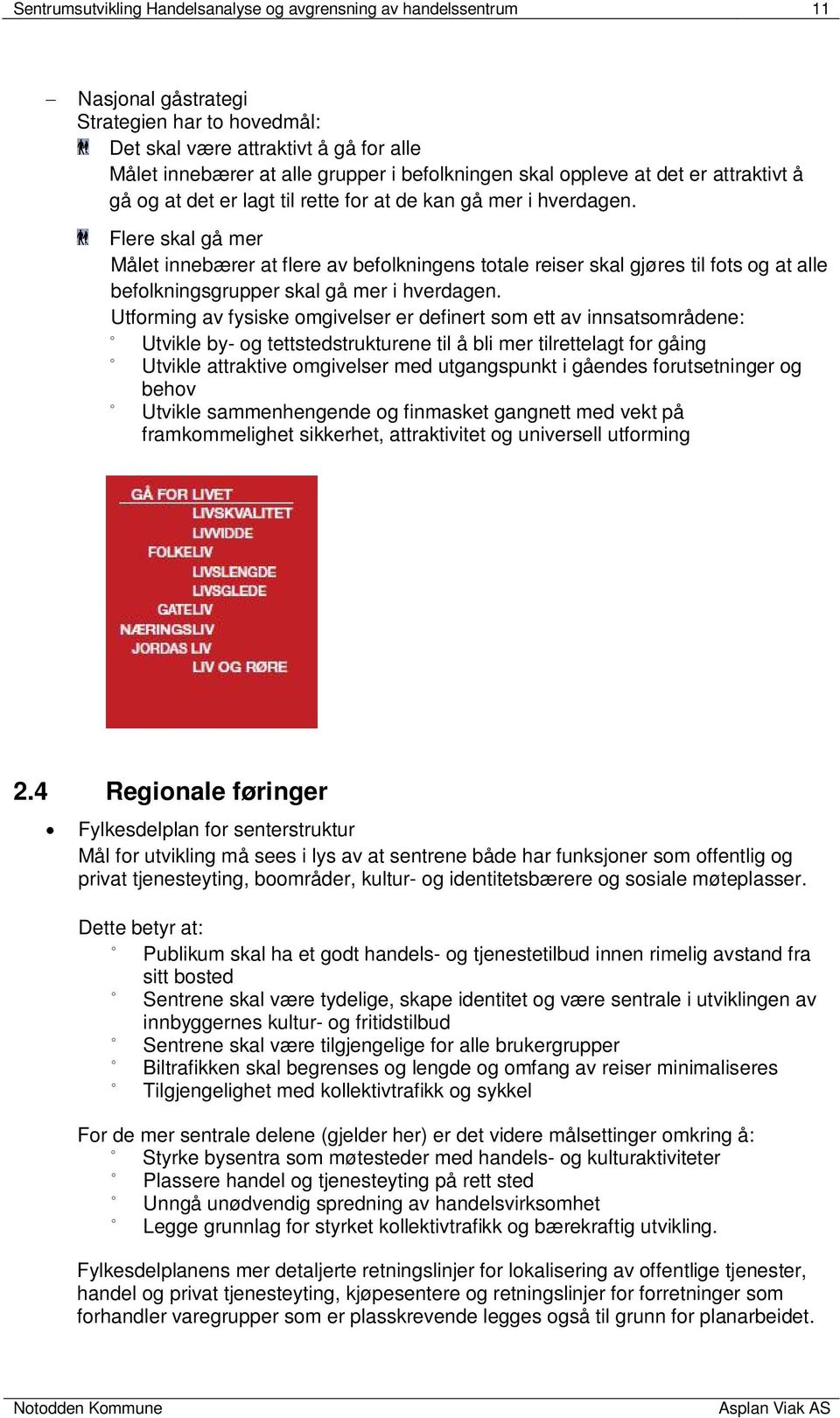 Flere skal gå mer Målet innebærer at flere av befolkningens totale reiser skal gjøres til fots og at alle befolkningsgrupper skal gå mer i hverdagen.