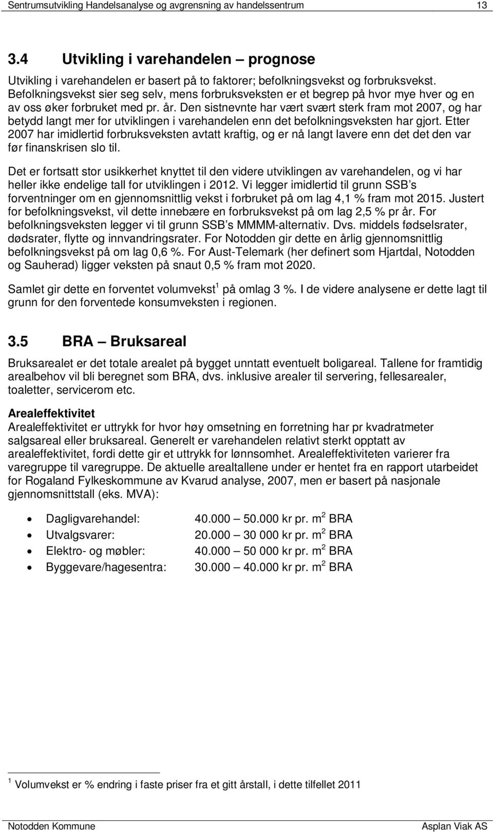 Den sistnevnte har vært svært sterk fram mot 2007, og har betydd langt mer for utviklingen i varehandelen enn det befolkningsveksten har gjort.