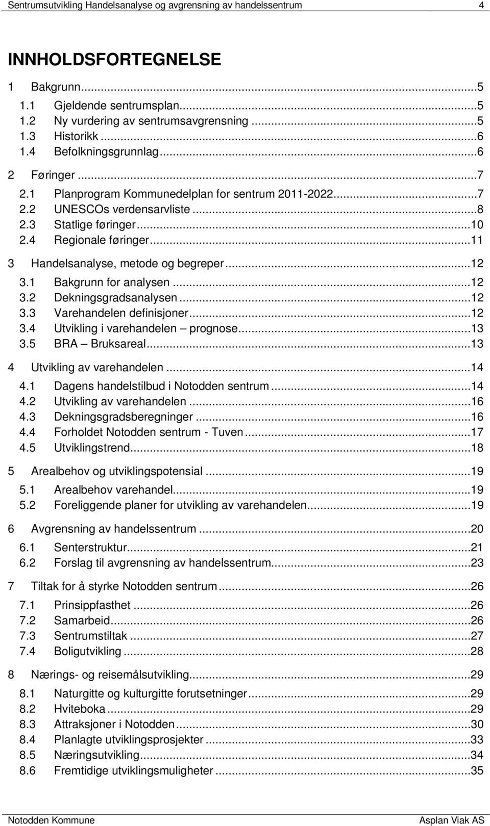 ..11 3 Handelsanalyse, metode og begreper...12 3.1 Bakgrunn for analysen...12 3.2 Dekningsgradsanalysen...12 3.3 Varehandelen definisjoner...12 3.4 Utvikling i varehandelen prognose...13 3.