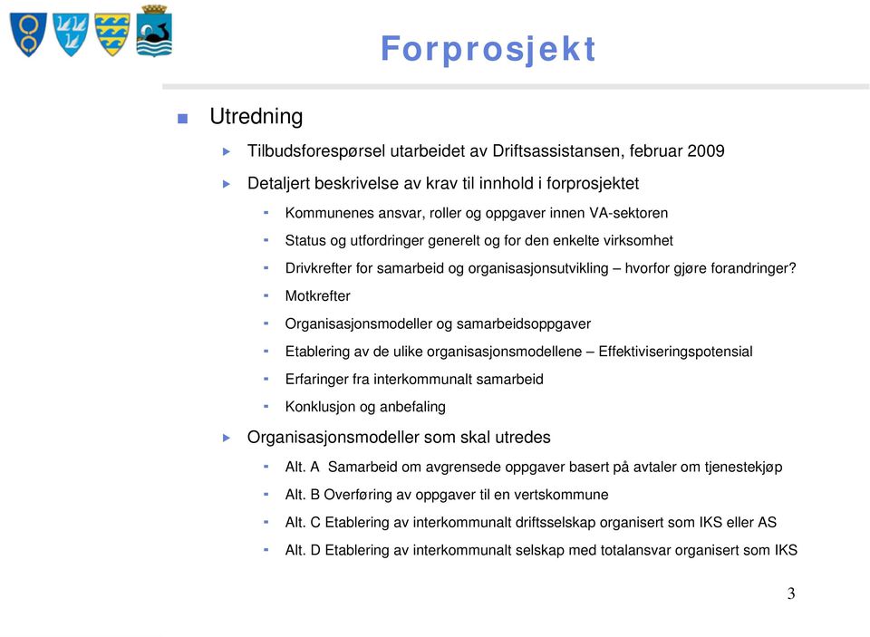 Motkrefter Organisasjonsmodeller og samarbeidsoppgaver Etablering av de ulike organisasjonsmodellene Effektiviseringspotensial Erfaringer fra interkommunalt samarbeid Konklusjon og anbefaling