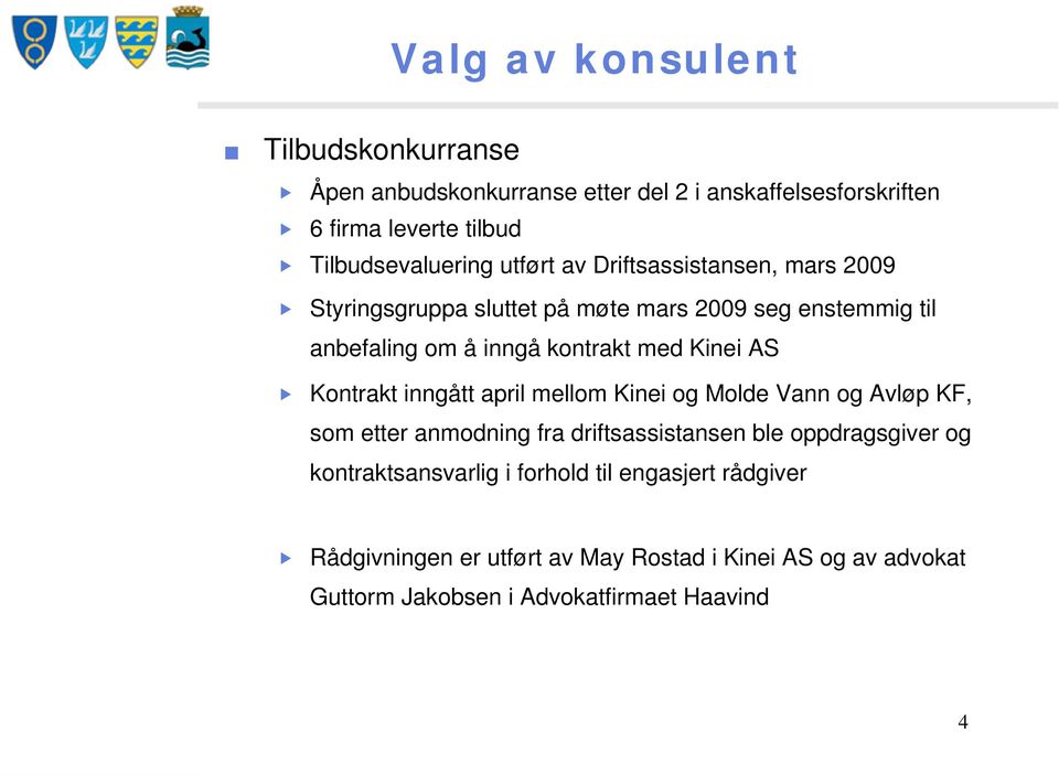 Kinei AS Kontrakt inngått april mellom Kinei og Molde Vann og Avløp KF, som etter anmodning fra driftsassistansen ble oppdragsgiver og