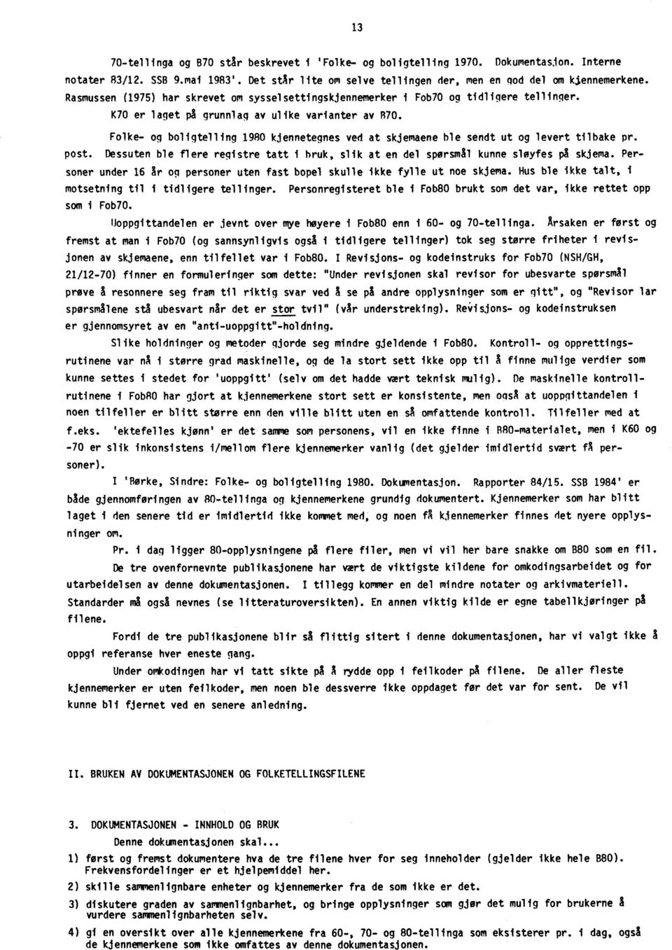 Folke- oq boligtelling 1980 kjennetegnes ved at skjemaene ble sendt ut og levert tilbake pr. post. Dessuten ble flere registre tatt i bruk, slik at en del sporsmil kunne sloyfes pa skjema.