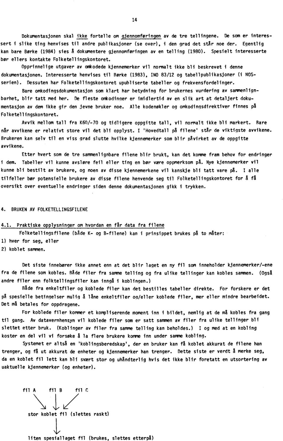 Opprinnelige utgaver av amkodede kjennemerker vil normalt ikke bli beskrevet i denne dokumentasjonen. Interesserte henvises til Berke (1983), INO 83/12 og tabellpublikasjoner (i NOSserien).