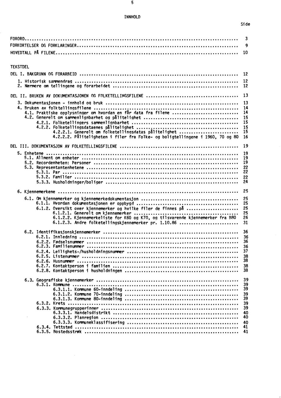 Generelt om sammenlignbarhet og palitelighet 15 4.2.1. Folketellingers sammenliqnbarhet 15 4.2.2. Folketellingsdataenes palitelighet 15 4.2.2.1. Generelt om folketellingsdatas palitelighet 15 4.2.2.2. PAliteligheten i filer fra Folke- og boligtellingene i 1960, 70 og 80 16 DEL III.