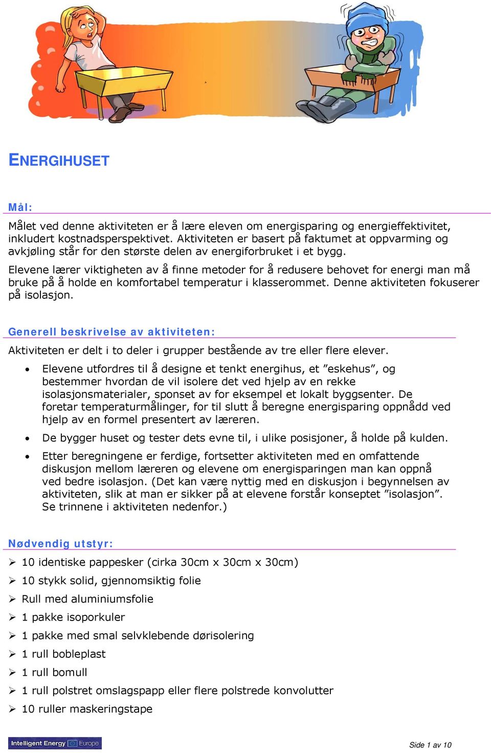 Elevene lærer viktigheten av å finne metoder for å redusere behovet for energi man må bruke på å holde en komfortabel temperatur i klasserommet. Denne aktiviteten fokuserer på isolasjon.