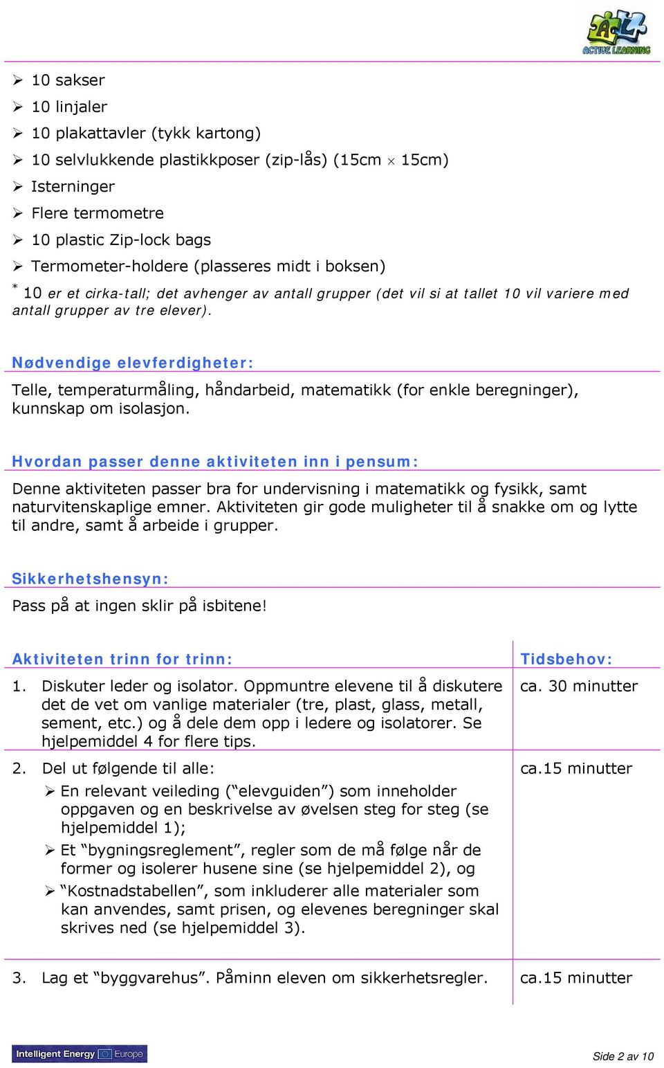 Nødvendige elevferdigheter: Telle, temperaturmåling, håndarbeid, matematikk (for enkle beregninger), kunnskap om isolasjon.