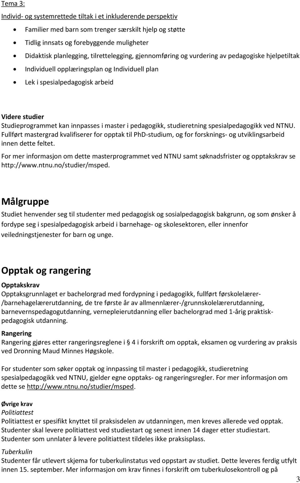 master i pedagogikk, studieretning spesialpedagogikk ved NTNU. Fullført mastergrad kvalifiserer for opptak til PhD-studium, og for forsknings- og utviklingsarbeid innen dette feltet.