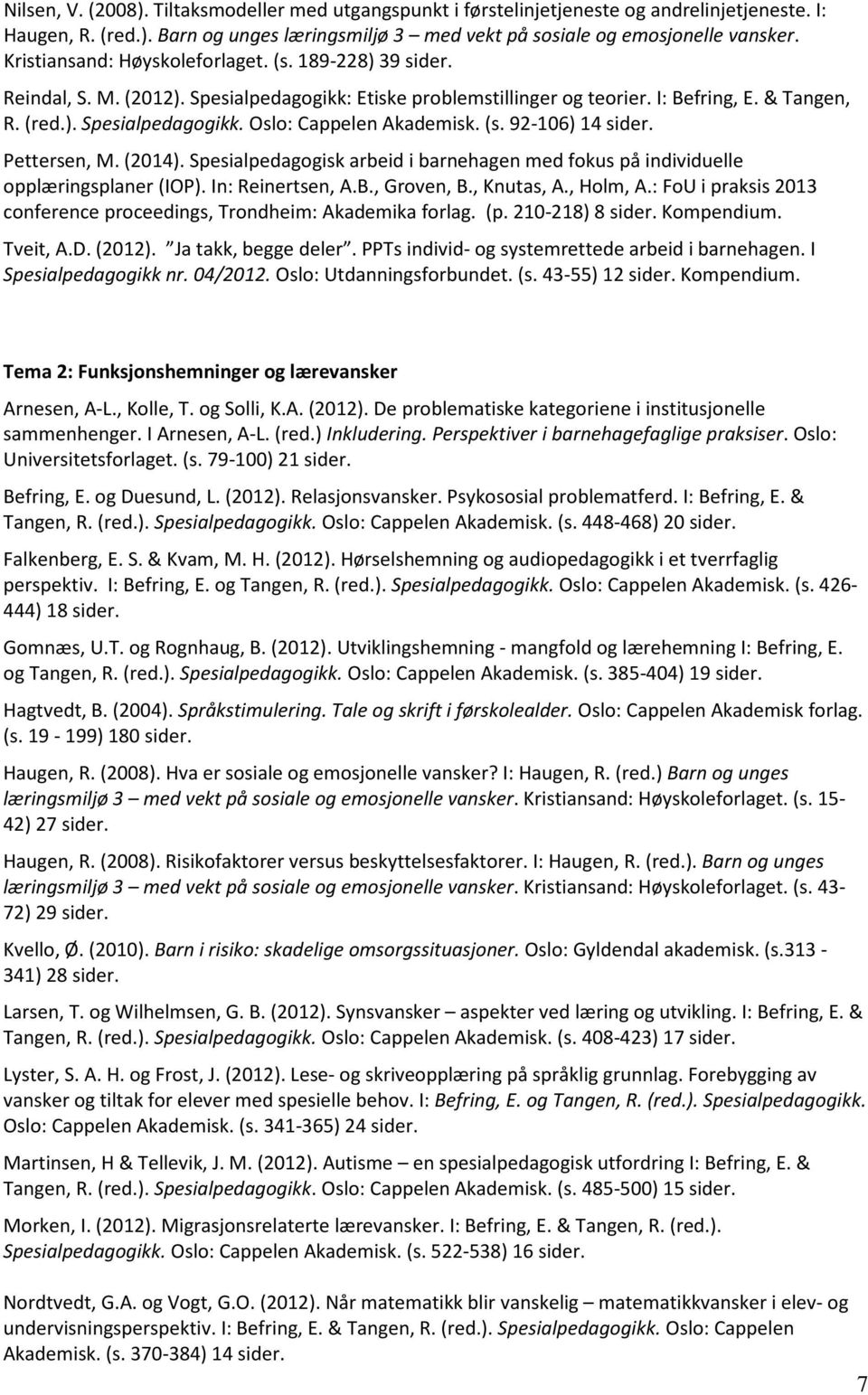 (s. 92-106) 14 sider. Pettersen, M. (2014). Spesialpedagogisk arbeid i barnehagen med fokus på individuelle opplæringsplaner (IOP). In: Reinertsen, A.B., Groven, B., Knutas, A., Holm, A.