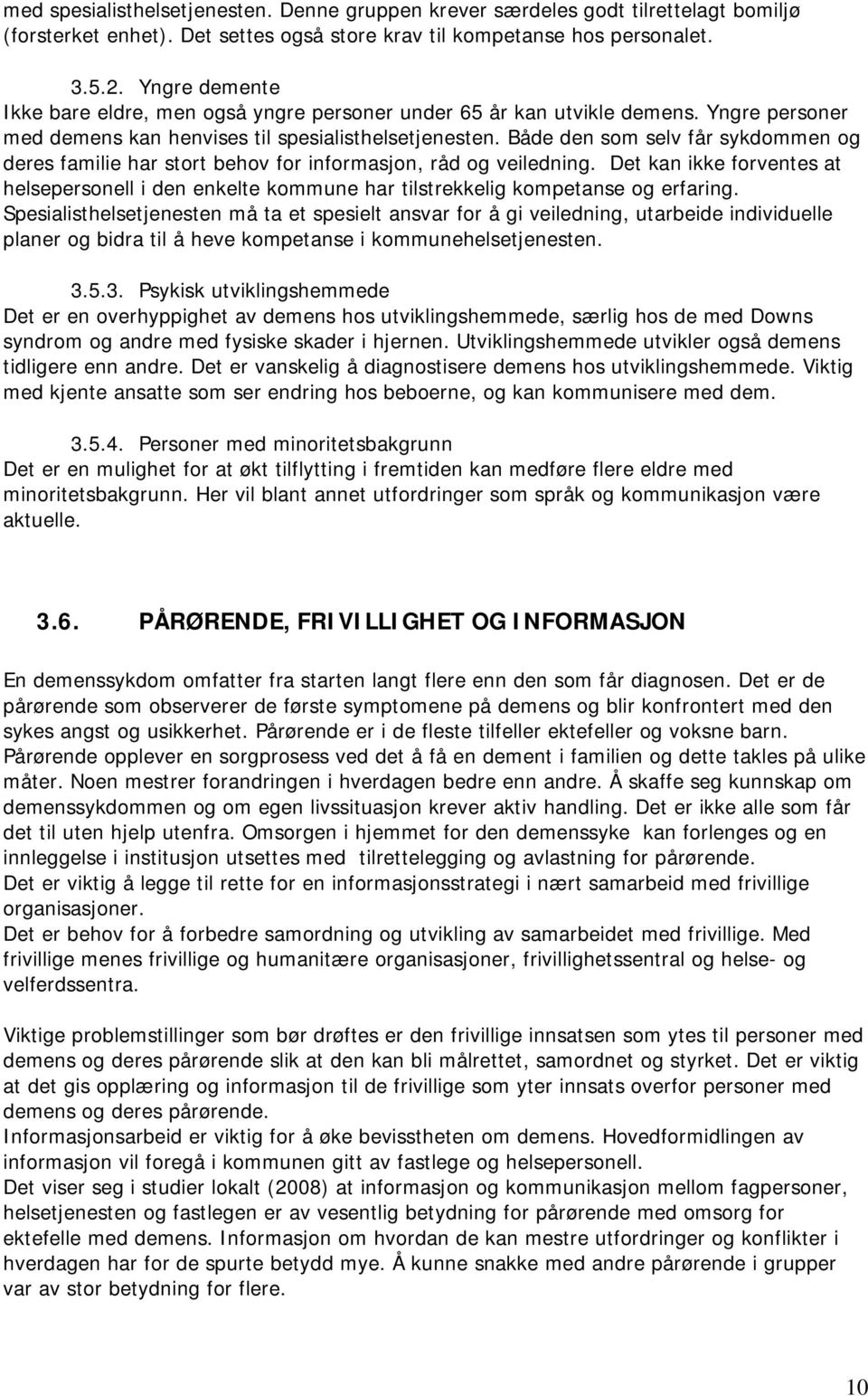 Både den som selv får sykdommen og deres familie har stort behov for informasjon, råd og veiledning.