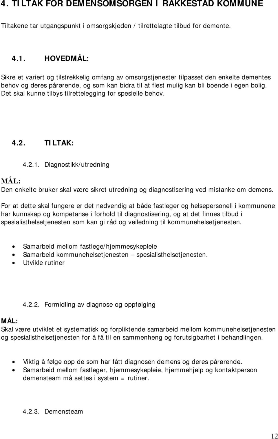 Det skal kunne tilbys tilrettelegging for spesielle behov. 4.2. TILTAK: 4.2.1. Diagnostikk/utredning MÅL: Den enkelte bruker skal være sikret utredning og diagnostisering ved mistanke om demens.