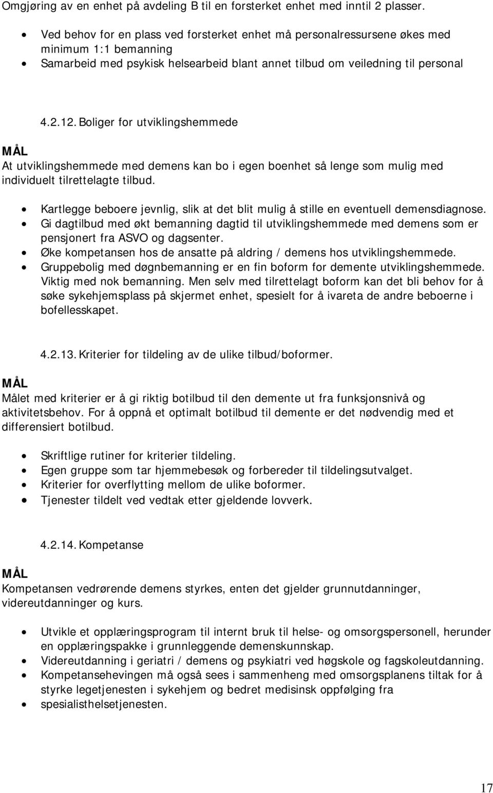 Boliger for utviklingshemmede MÅL At utviklingshemmede med demens kan bo i egen boenhet så lenge som mulig med individuelt tilrettelagte tilbud.