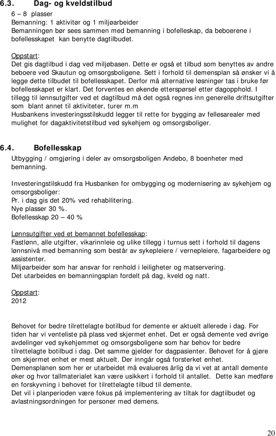 Sett i forhold til demensplan så ønsker vi å legge dette tilbudet til bofellesskapet. Derfor må alternative løsninger tas i bruke før bofellesskapet er klart.