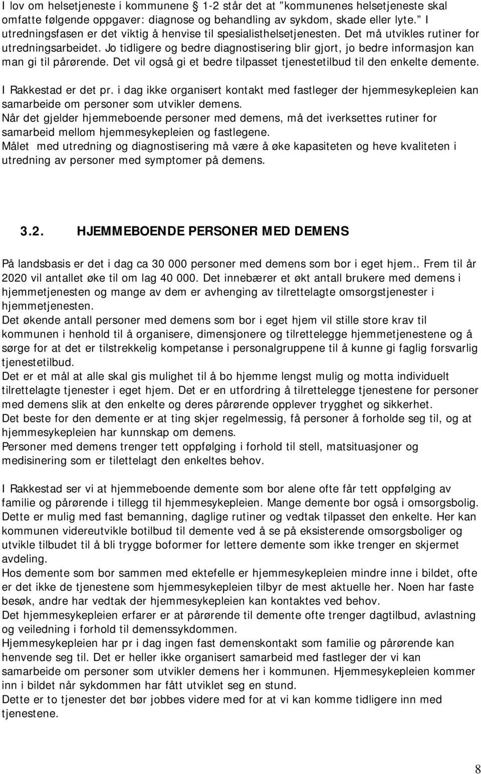 Jo tidligere og bedre diagnostisering blir gjort, jo bedre informasjon kan man gi til pårørende. Det vil også gi et bedre tilpasset tjenestetilbud til den enkelte demente. I Rakkestad er det pr.