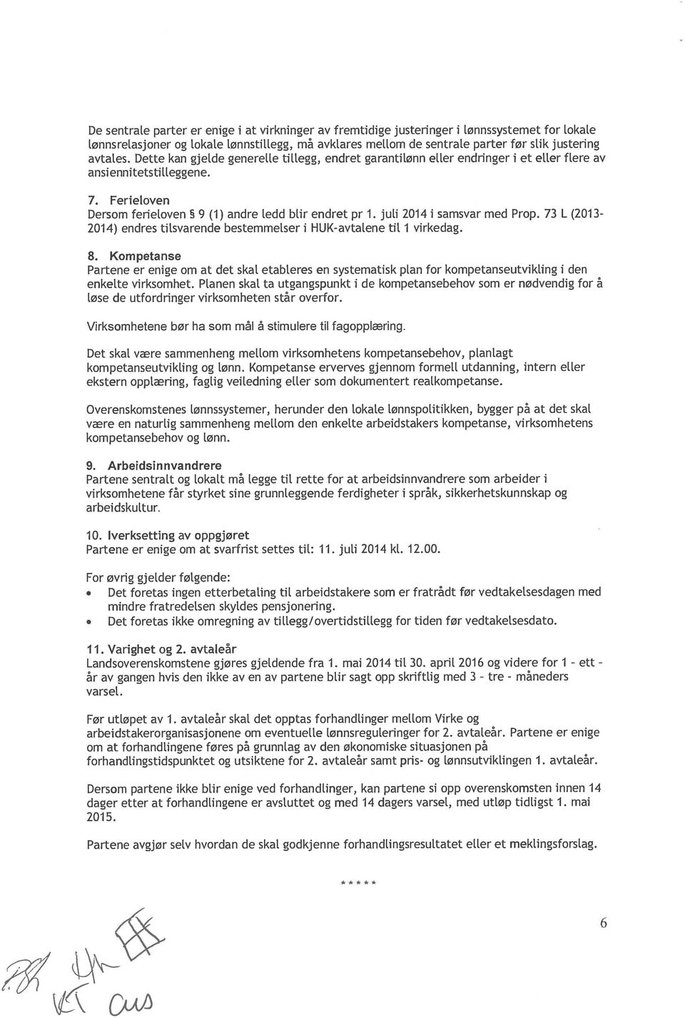 juli 2014 i samsvar med Prop. 73 L (2013-2014) endres tilsvarende bestemmelser i HUK-avtalene til i virkedag. 8.