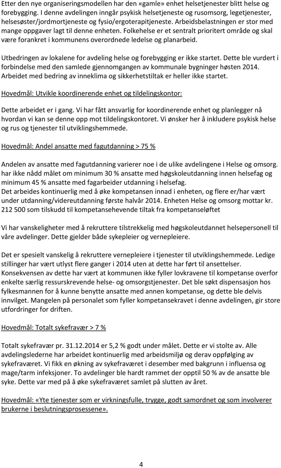 Arbeidsbelastningen er stor med mange oppgaver lagt til denne enheten. Folkehelse er et sentralt prioritert område og skal være forankret i kommunens overordnede ledelse og planarbeid.