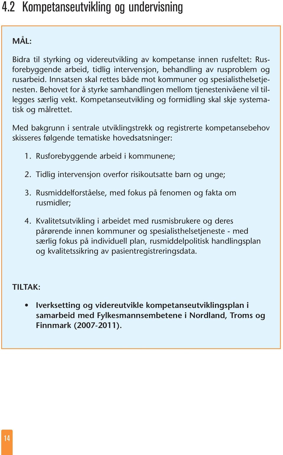 Kompetanseutvikling og formidling skal skje systematisk og målrettet. Med bakgrunn i sentrale utviklingstrekk og registrerte kompetansebehov skisseres følgende tematiske hovedsatsninger: 1.