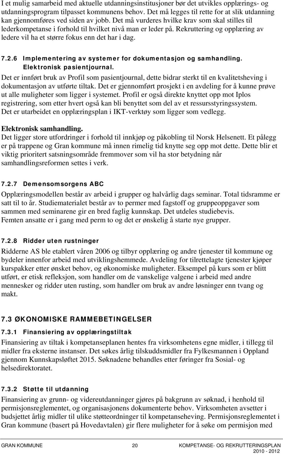 Rekruttering og opplæring av ledere vil ha et større fokus enn det har i dag. 7.2.6 Implementering av systemer for dokumentasjon og samhandling. Elektronisk pasientjournal.