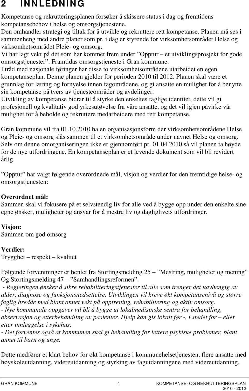 Vi har lagt vekt på det som har kommet frem under Opptur et utviklingsprosjekt for gode omsorgstjenester. Framtidas omsorgstjeneste i Gran kommune.