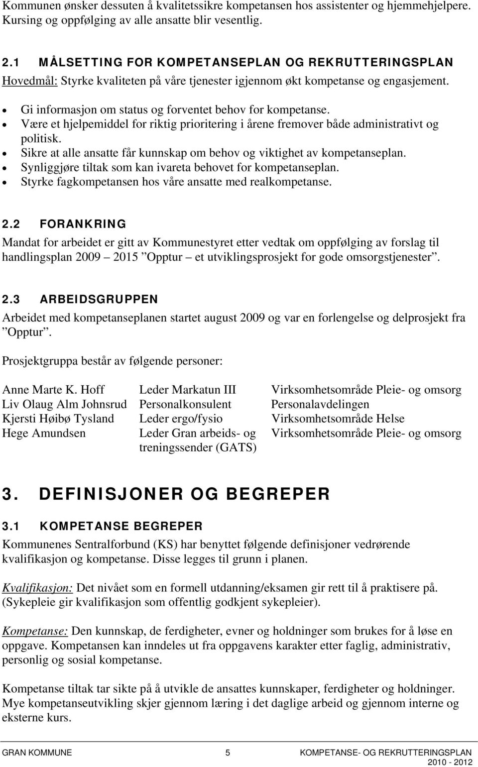 Være et hjelpemiddel for riktig prioritering i årene fremover både administrativt og politisk. Sikre at alle ansatte får kunnskap om behov og viktighet av plan.