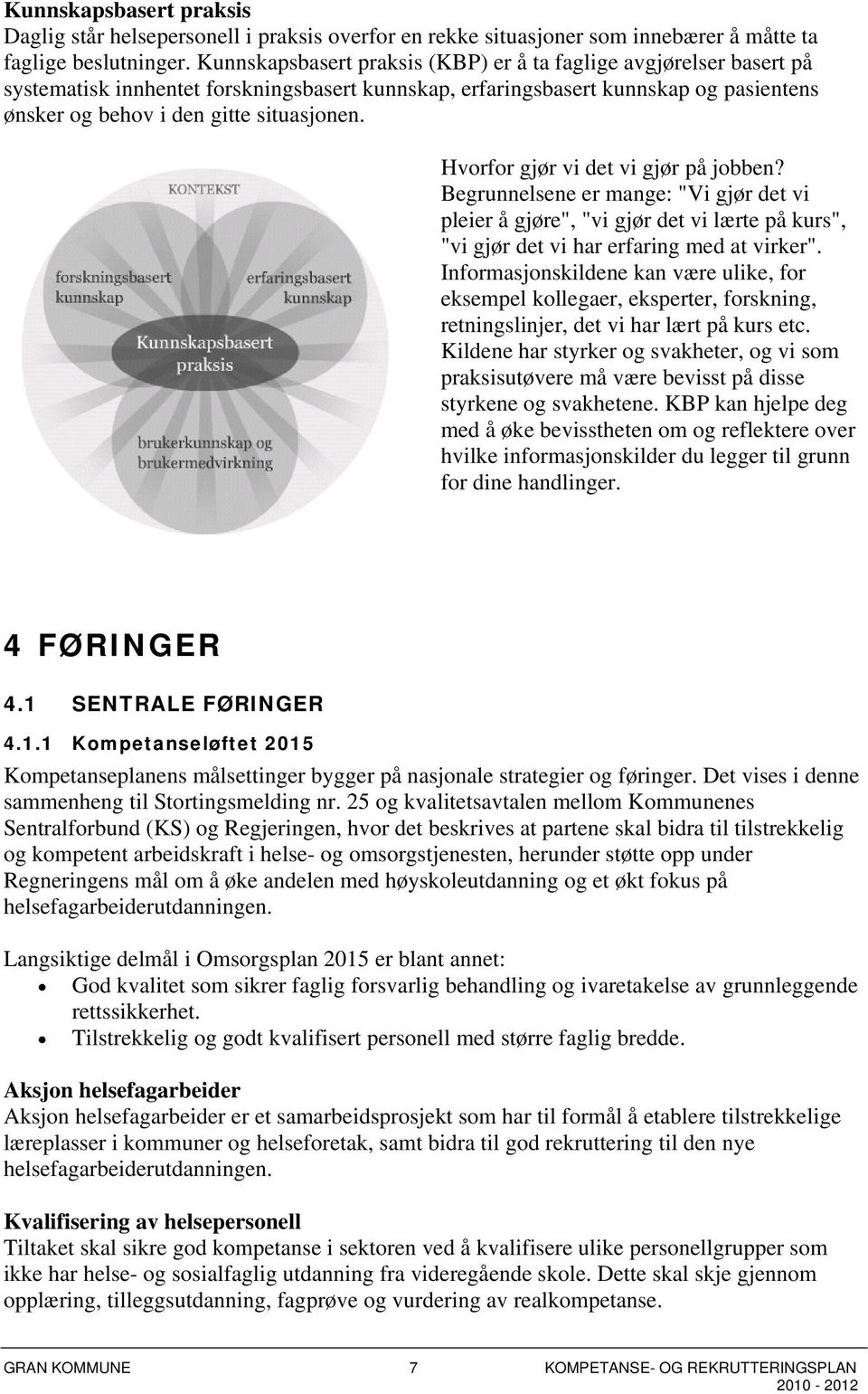 Hvorfor gjør vi det vi gjør på jobben? Begrunnelsene er mange: "Vi gjør det vi pleier å gjøre", "vi gjør det vi lærte på kurs", "vi gjør det vi har erfaring med at virker".