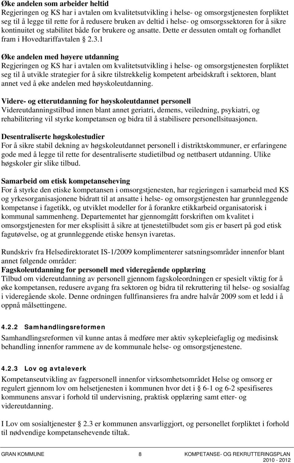 1 Øke andelen med høyere utdanning Regjeringen og KS har i avtalen om kvalitetsutvikling i helse- og omsorgstjenesten forpliktet seg til å utvikle strategier for å sikre tilstrekkelig kompetent