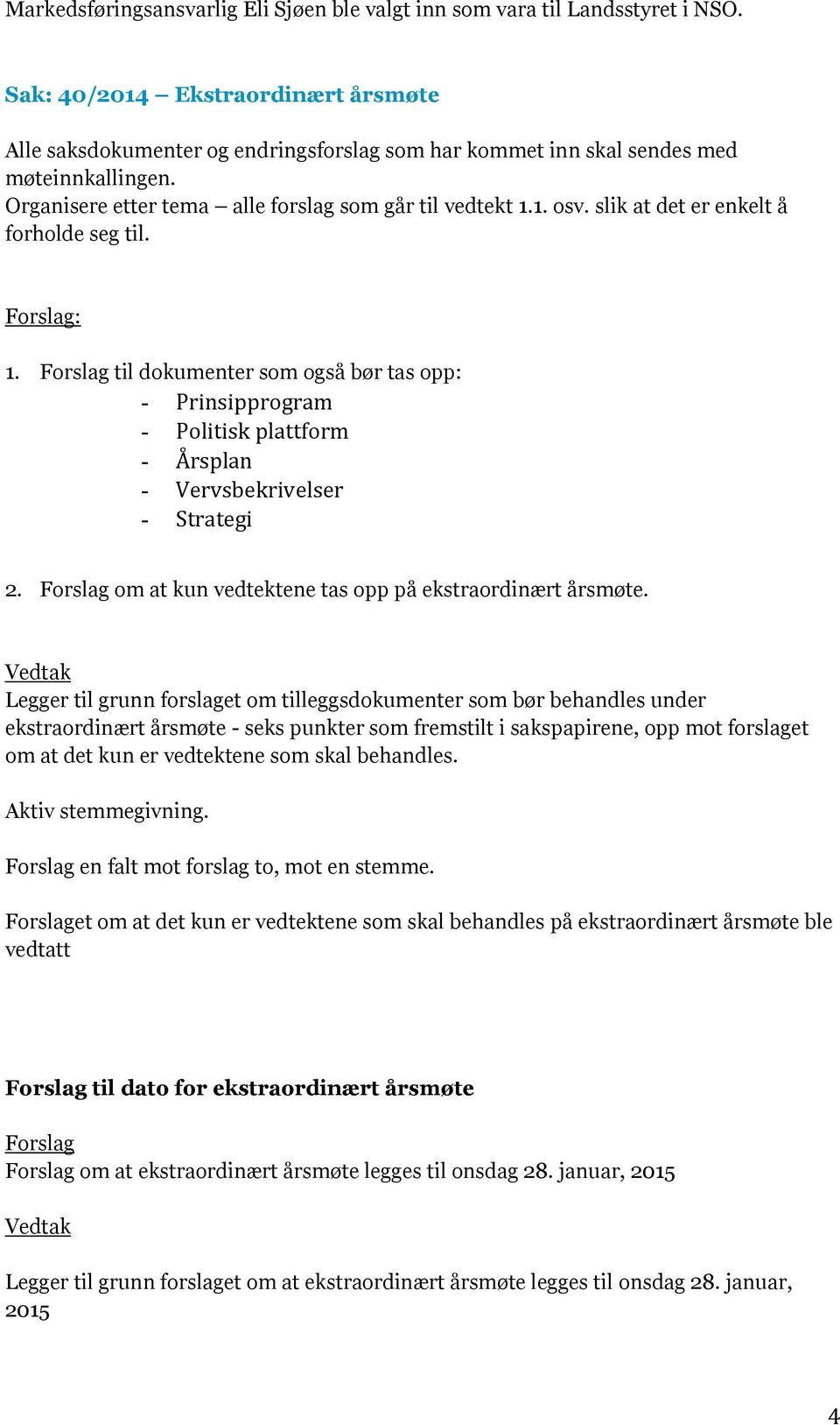 slik at det er enkelt å forholde seg til. Forslag: 1. Forslag til dokumenter som også bør tas opp: - Prinsipprogram - Politisk plattform - Årsplan - Vervsbekrivelser - Strategi 2.