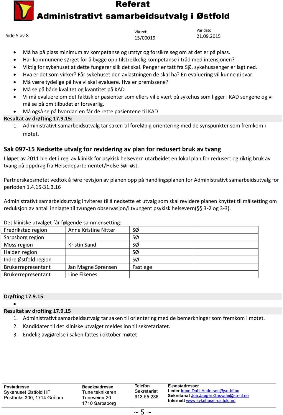 En evaluering vil kunne gi svar. Må være tydelige på hva vi skal evaluere. Hva er premissene?