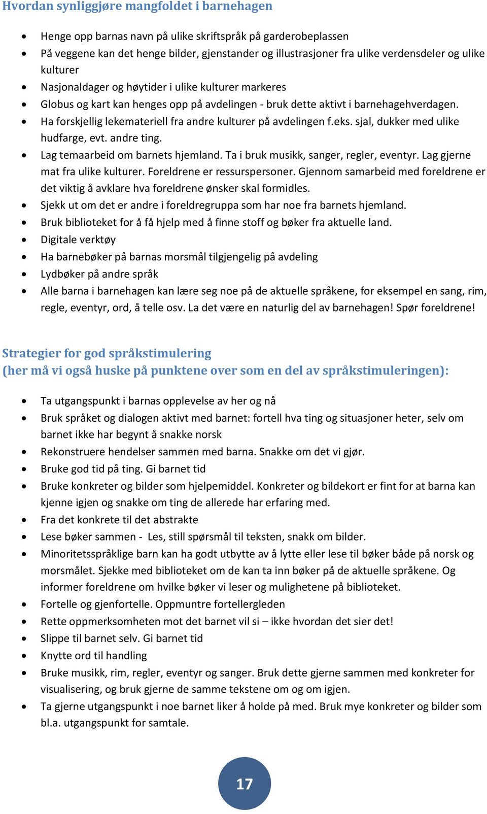 Ha forskjellig lekemateriell fra andre kulturer på avdelingen f.eks. sjal, dukker med ulike hudfarge, evt. andre ting. Lag temaarbeid om barnets hjemland. Ta i bruk musikk, sanger, regler, eventyr.