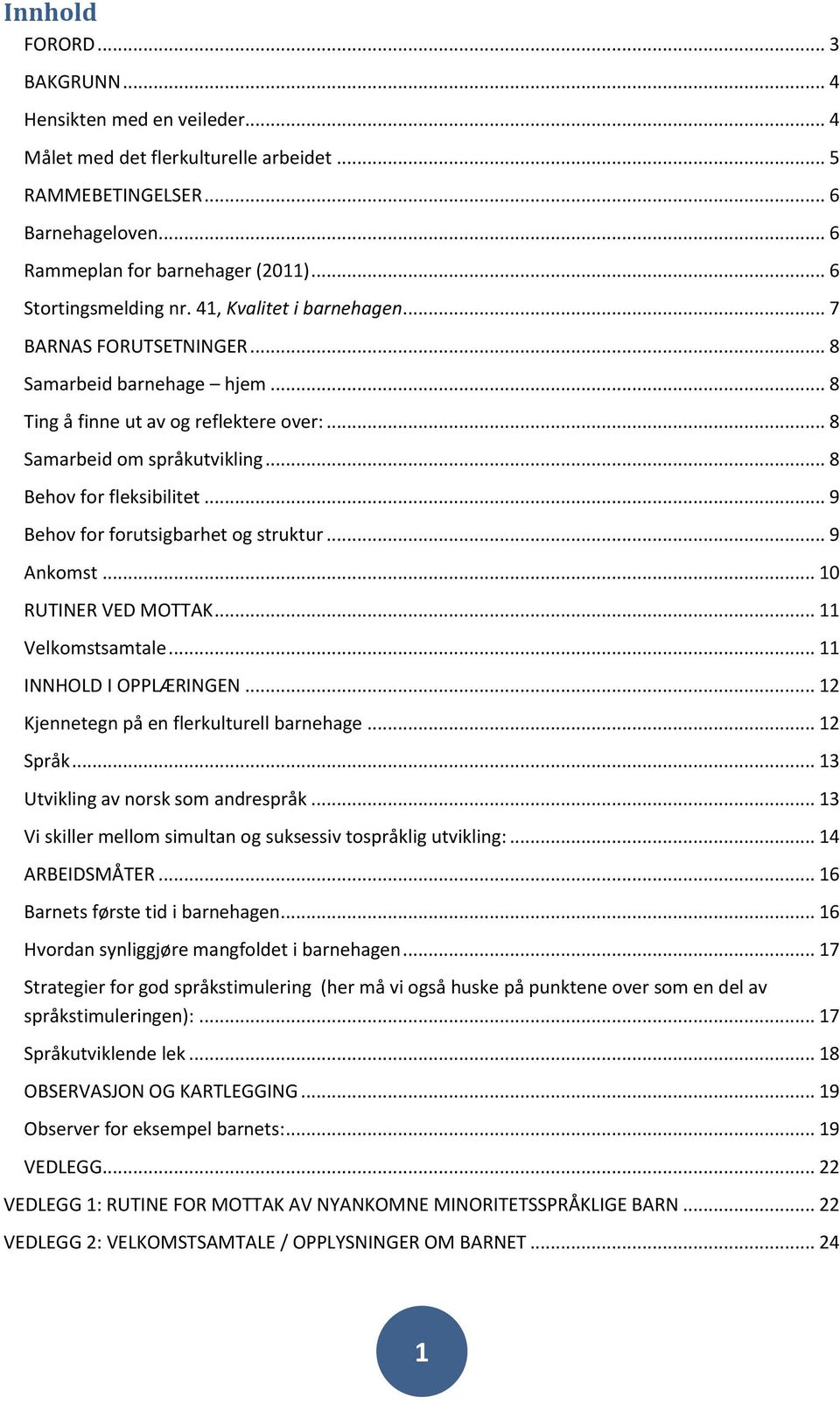 .. 8 Behov for fleksibilitet... 9 Behov for forutsigbarhet og struktur... 9 Ankomst... 10 RUTINER VED MOTTAK... 11 Velkomstsamtale... 11 INNHOLD I OPPLÆRINGEN.