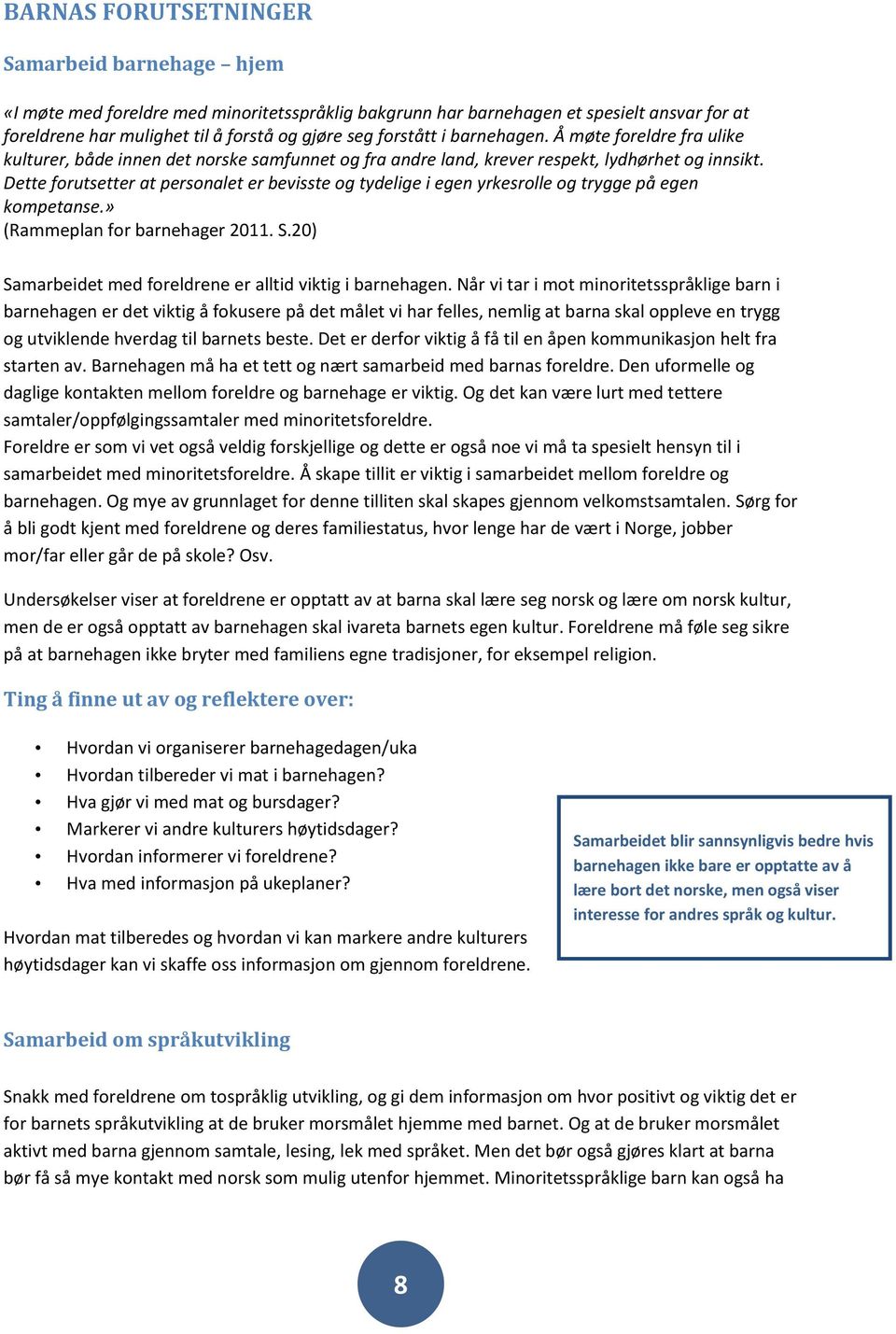 Dette forutsetter at personalet er bevisste og tydelige i egen yrkesrolle og trygge på egen kompetanse.» (Rammeplan for barnehager 2011. S.20) Samarbeidet med foreldrene er alltid viktig i barnehagen.