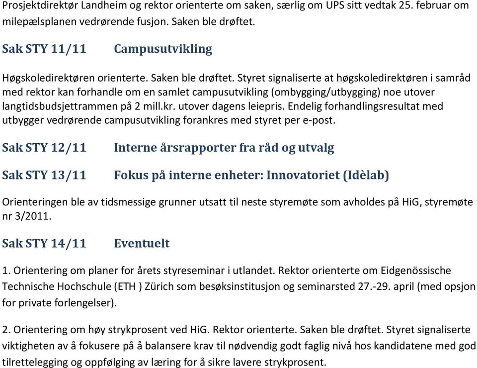 Styret signaliserte at høgskoledirektøren i samråd med rektor kan forhandle om en samlet campusutvikling (ombygging/utbygging) noe utover langtidsbudsjettrammen på 2 mill.kr. utover dagens leiepris.