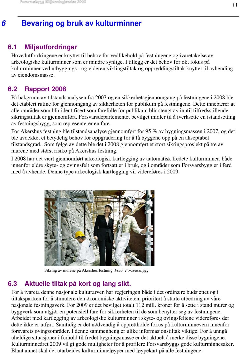 2 Rapport 2008 På bakgrunn av tilstandsanalysen fra 2007 og en sikkerhetsgjennomgang på festningene i 2008 ble det etablert rutine for gjennomgang av sikkerheten for publikum på festningene.